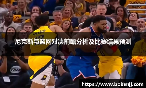 尼克斯与篮网对决前瞻分析及比赛结果预测
